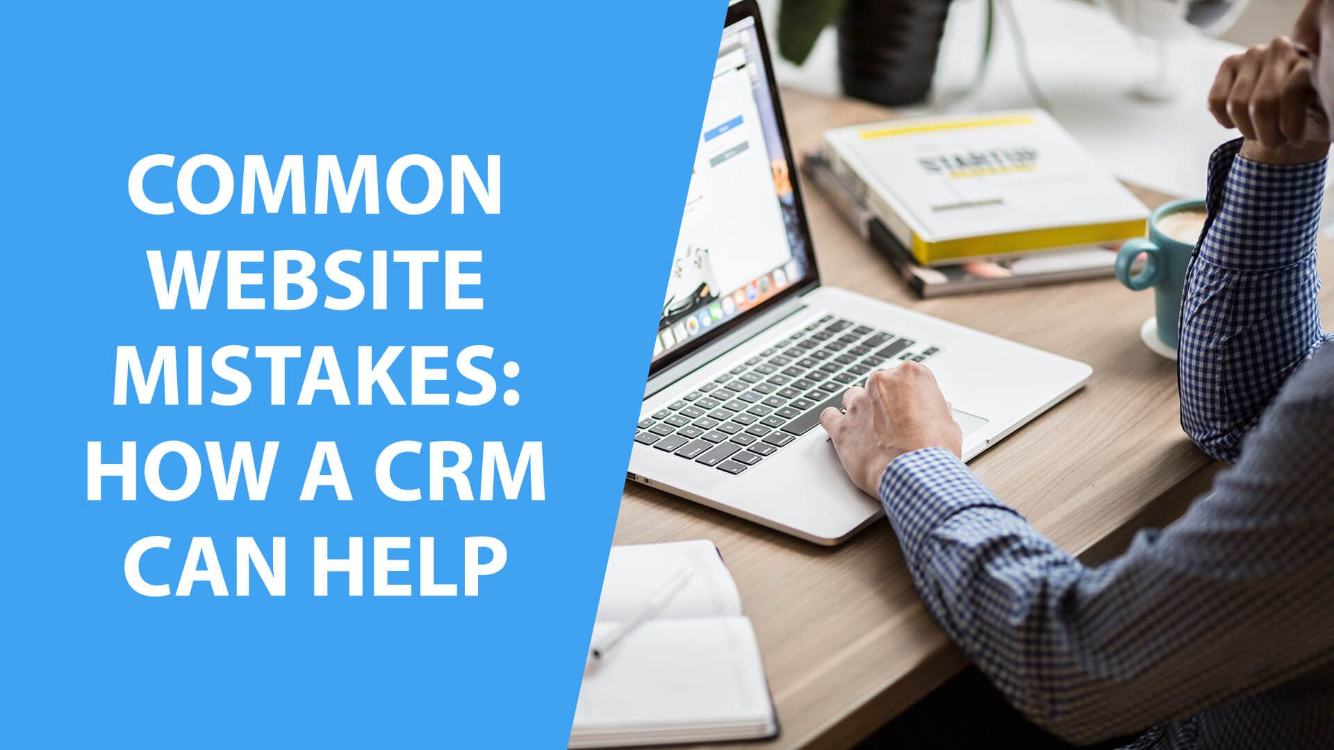Common Website Mistakes: How a CRM Can Help