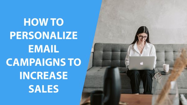 How to Personalize Email Campaigns To Increase Sales