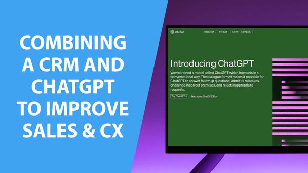 Combining a CRM and ChatGPT to Improve Sales and CX