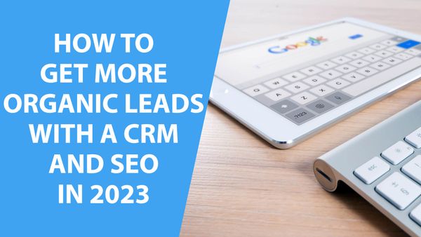 How To Get More Organic Leads with a CRM and SEO in 2023