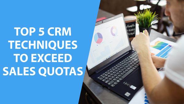 Top 5 CRM Techniques to Exceed Sales Quotas